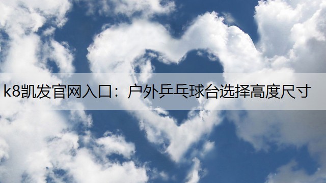 k8凯发官网入口：户外乒乓球台选择高度尺寸