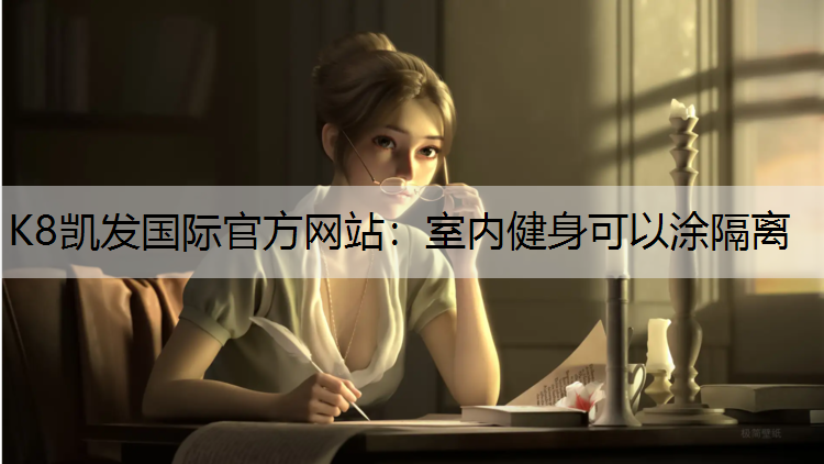 K8凯发国际官方网站：室内健身可以涂隔离