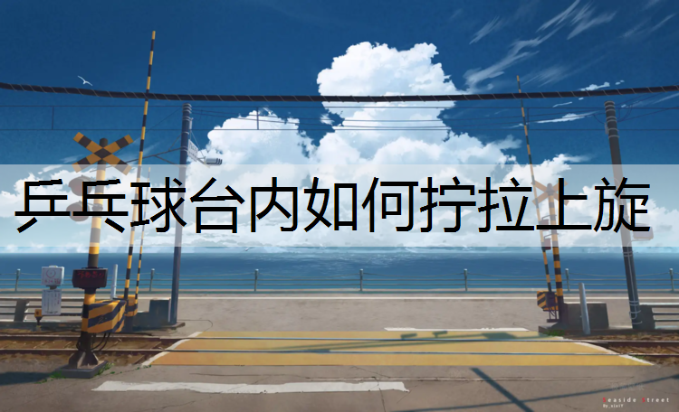 乒乓球台内如何拧拉上旋