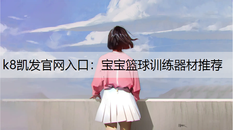 k8凯发官网入口：宝宝篮球训练器材推荐