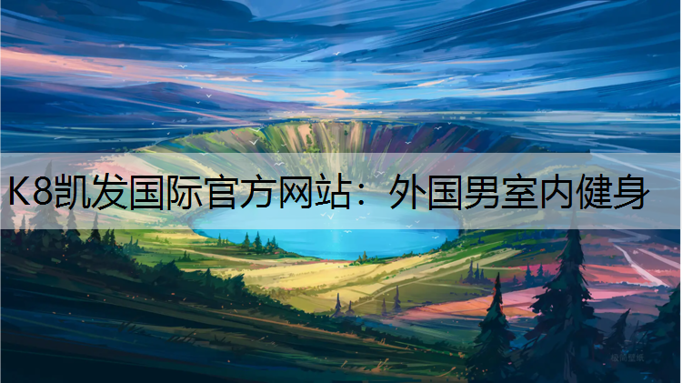K8凯发国际官方网站：外国男室内健身
