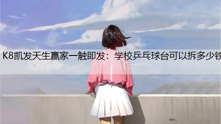 K8凯发天生赢家一触即发：学校乒乓球台可以拆多少铁