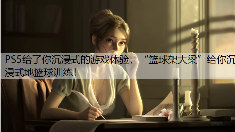 PS5给了你沉浸式的游戏体验，“篮球架大梁”给你沉浸式地篮球训练！