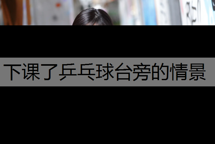下课了乒乓球台旁的情景