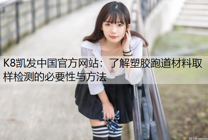 了解塑胶跑道材料取样检测的必要性与方法