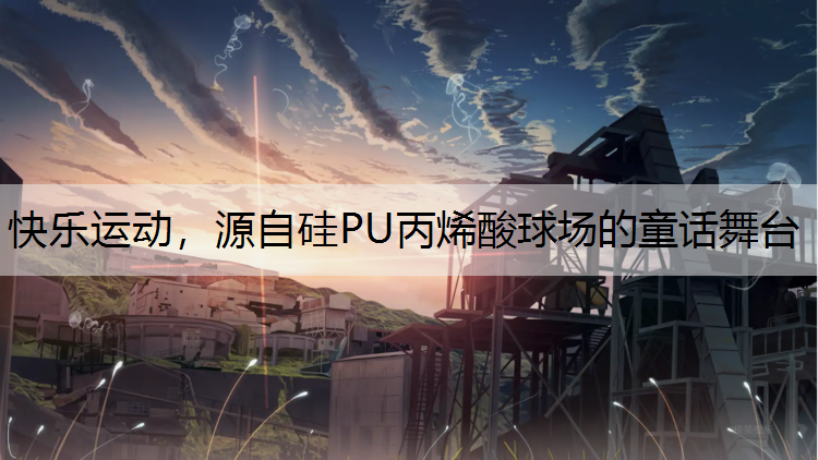 快乐运动，源自硅PU丙烯酸球场的童话舞台