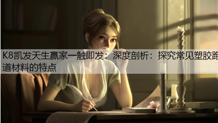 深度剖析：探究常见塑胶跑道材料的特点